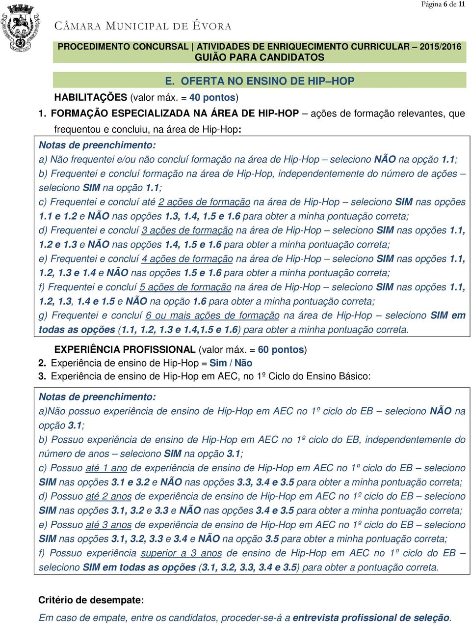 opção 1.1; b) Frequentei e concluí formação na área de Hip-Hop, independentemente do número de ações seleciono SIM na opção 1.