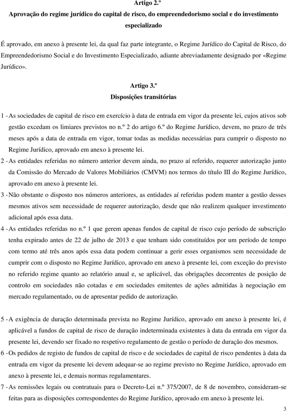 Capital de Risco, do Empreendedorismo Social e do Investimento Especializado, adiante abreviadamente designado por «Regime Jurídico». Artigo 3.