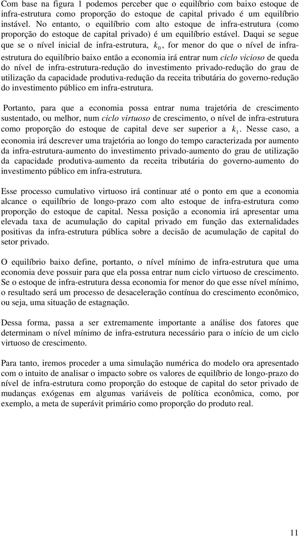 Daqui se segue que se o nível inicial de infra-estrutura, k 0, for menor do que o nível de infraestrutura do equilíbrio baixo então a economia irá entrar num ciclo vicioso de queda do nível de