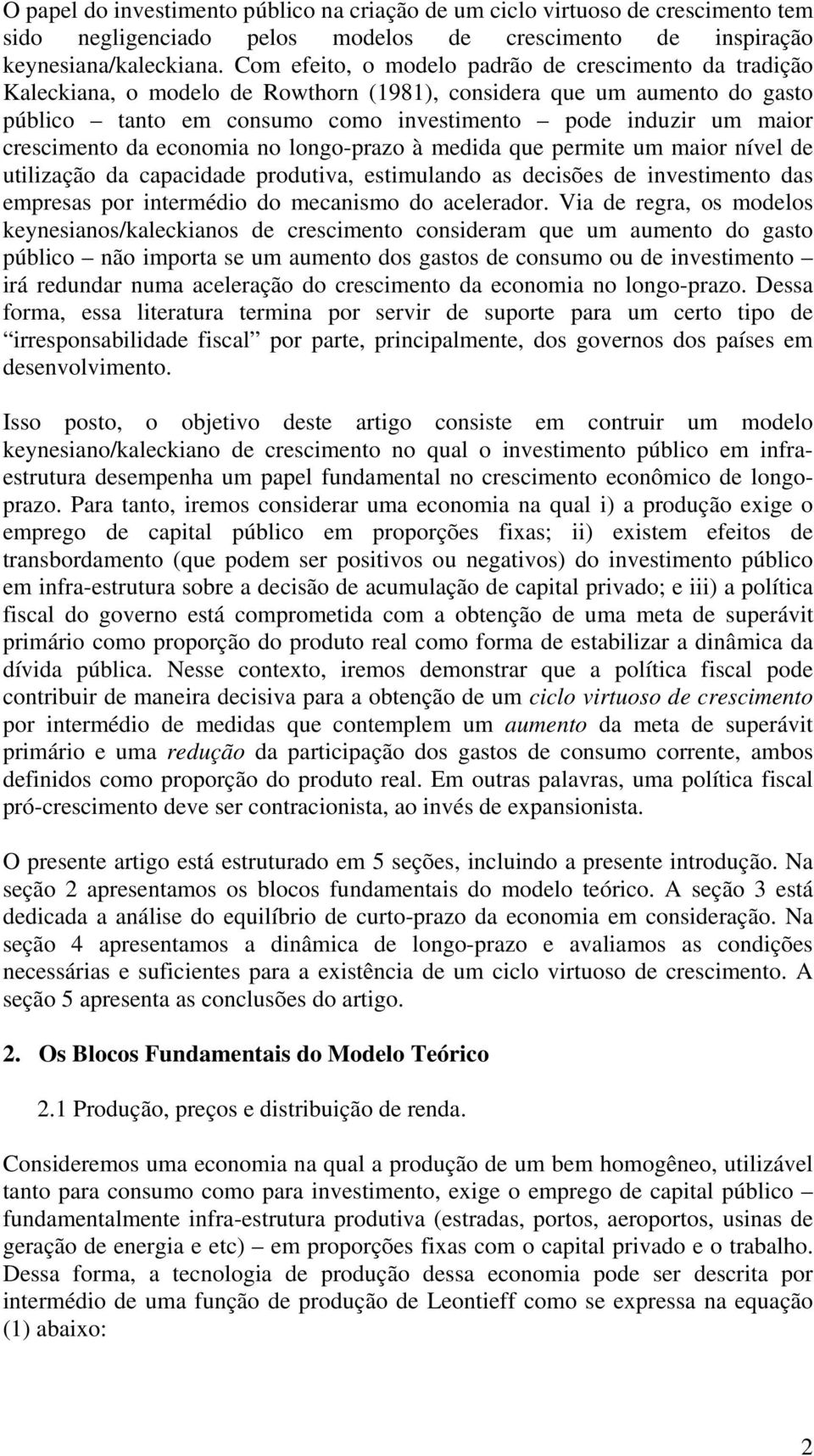 crescimento da economia no longo-prazo à medida que permite um maior nível de utilização da capacidade produtiva, estimulando as decisões de investimento das empresas por intermédio do mecanismo do