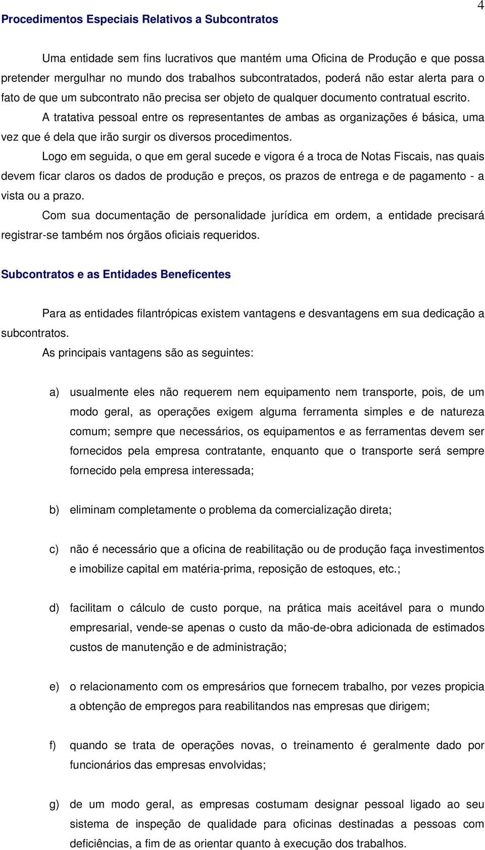 A tratativa pessoal entre os representantes de ambas as organizações é básica, uma vez que é dela que irão surgir os diversos procedimentos.