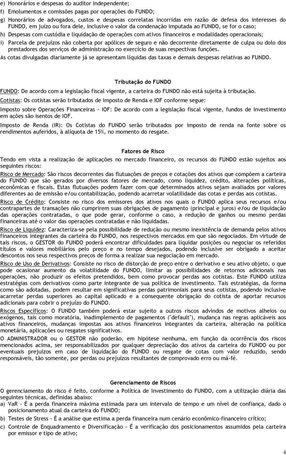 operacionais; i) Parcela de prejuízos não coberta por apólices de seguro e não decorrente diretamente de culpa ou dolo dos prestadores dos serviços de administração no exercício de suas respectivas