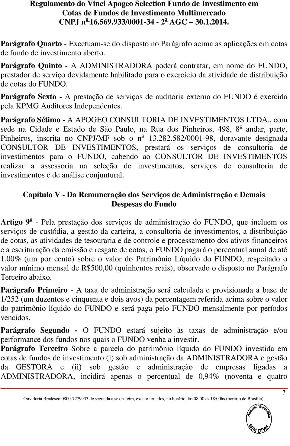 Auditores Independentes Parágrafo Sétimo - A APOGEO CONSULTORIA DE INVESTIMENTOS LTDA, com sede na Cidade e Estado de São Paulo, na Rua dos Pinheiros, 498, 8 o andar, parte, Pinheiros, inscrita no