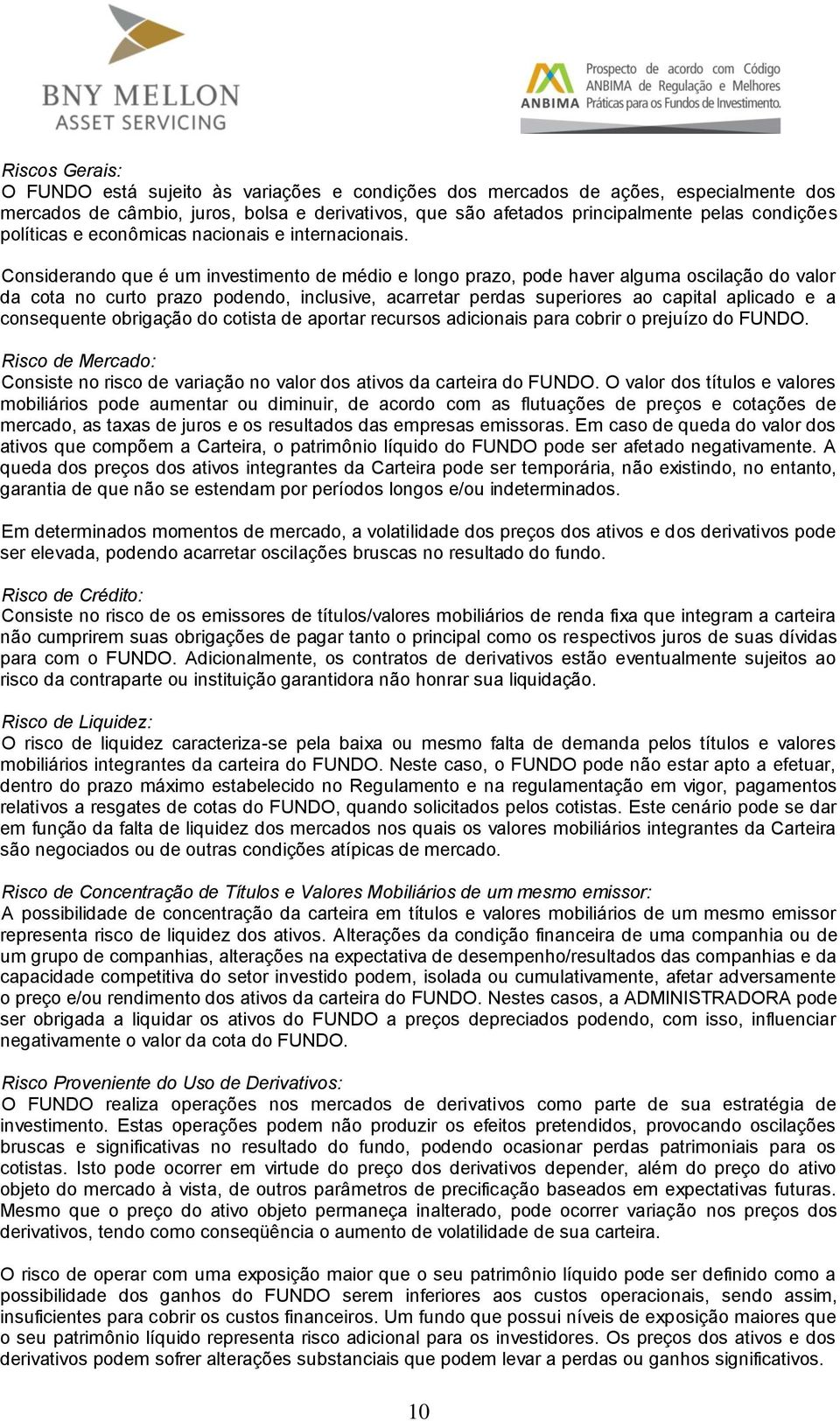 Considerando que é um investimento de médio e longo prazo, pode haver alguma oscilação do valor da cota no curto prazo podendo, inclusive, acarretar perdas superiores ao capital aplicado e a