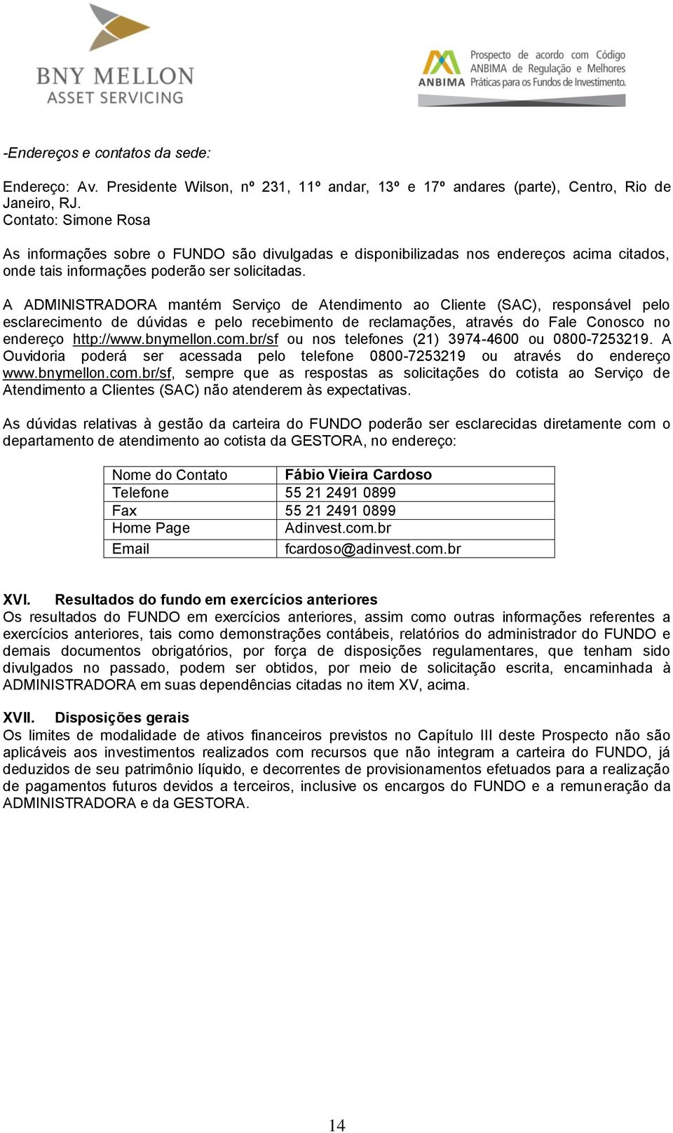 A ADMINISTRADORA mantém Serviço de Atendimento ao Cliente (SAC), responsável pelo esclarecimento de dúvidas e pelo recebimento de reclamações, através do Fale Conosco no endereço http://www.bnymellon.