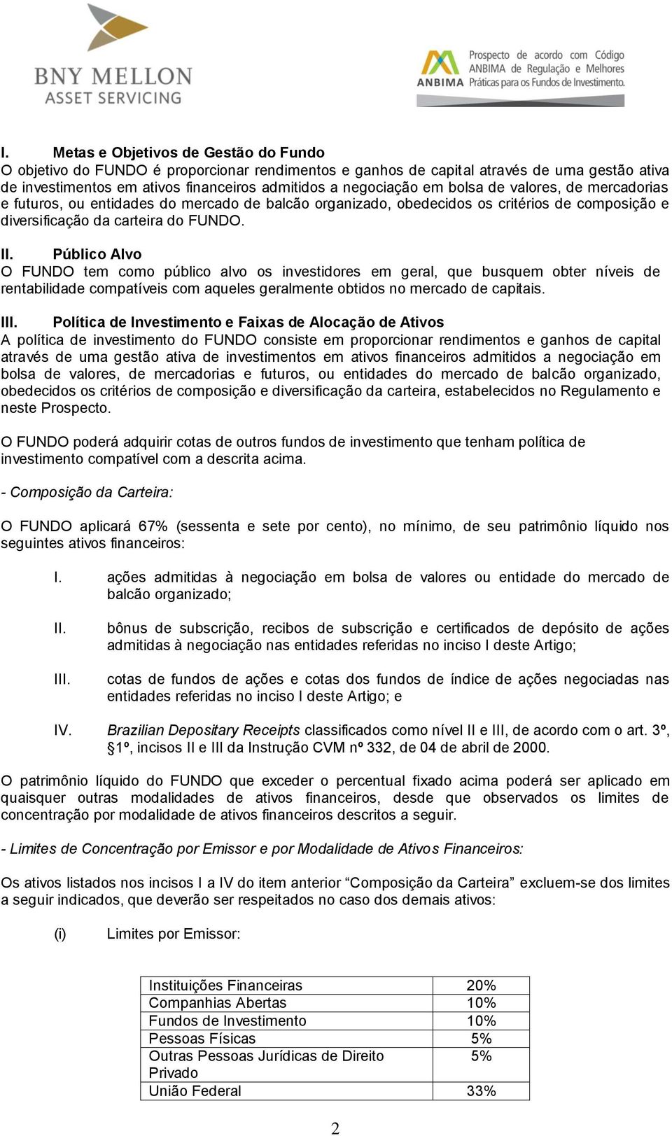 Público Alvo O FUNDO tem como público alvo os investidores em geral, que busquem obter níveis de rentabilidade compatíveis com aqueles geralmente obtidos no mercado de capitais. III.