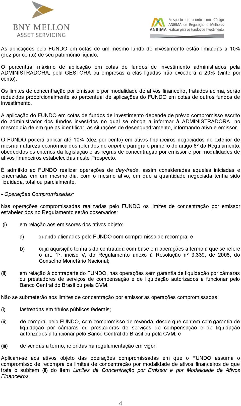 Os limites de concentração por emissor e por modalidade de ativos financeiro, tratados acima, serão reduzidos proporcionalmente ao percentual de aplicações do FUNDO em cotas de outros fundos de