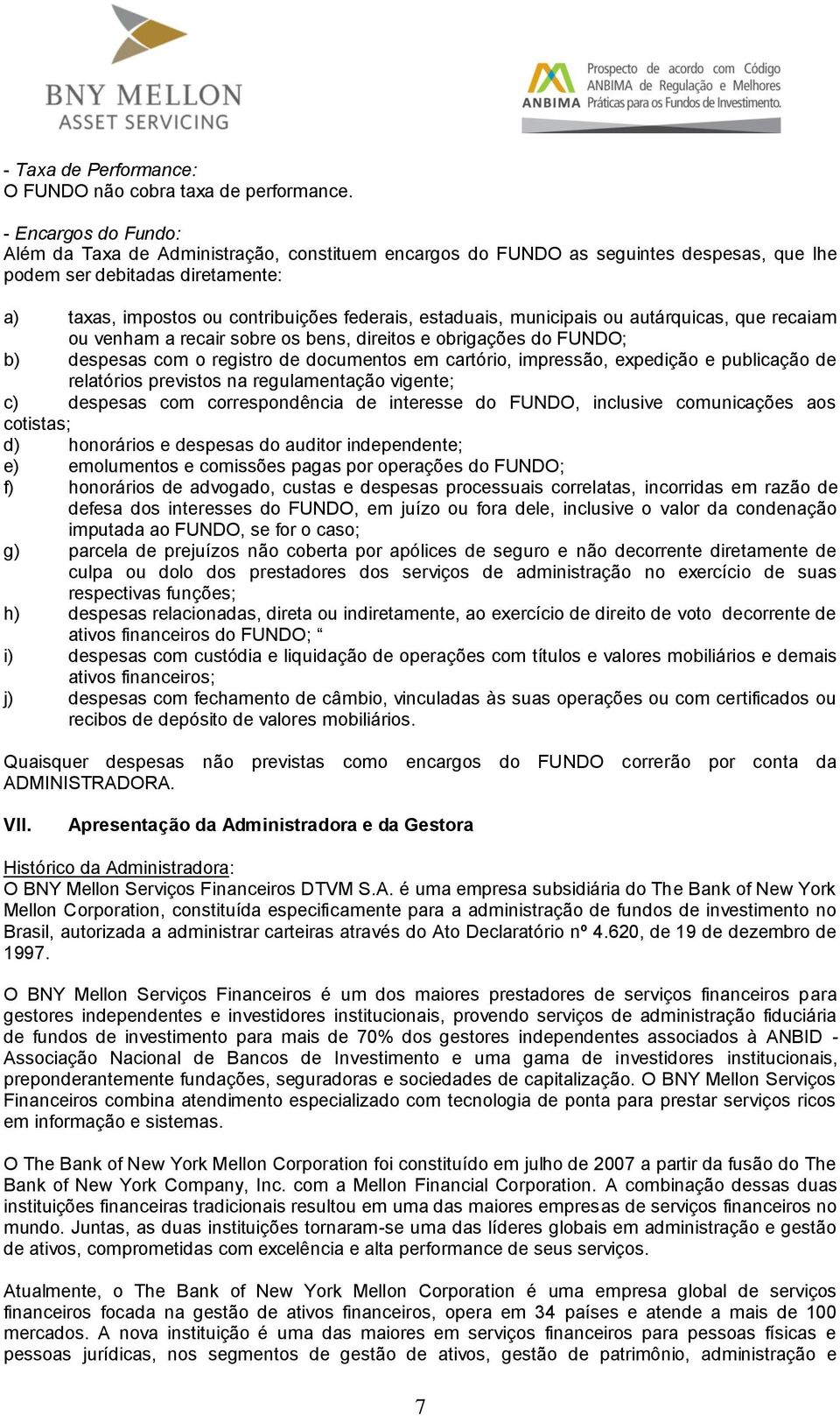 estaduais, municipais ou autárquicas, que recaiam ou venham a recair sobre os bens, direitos e obrigações do FUNDO; b) despesas com o registro de documentos em cartório, impressão, expedição e