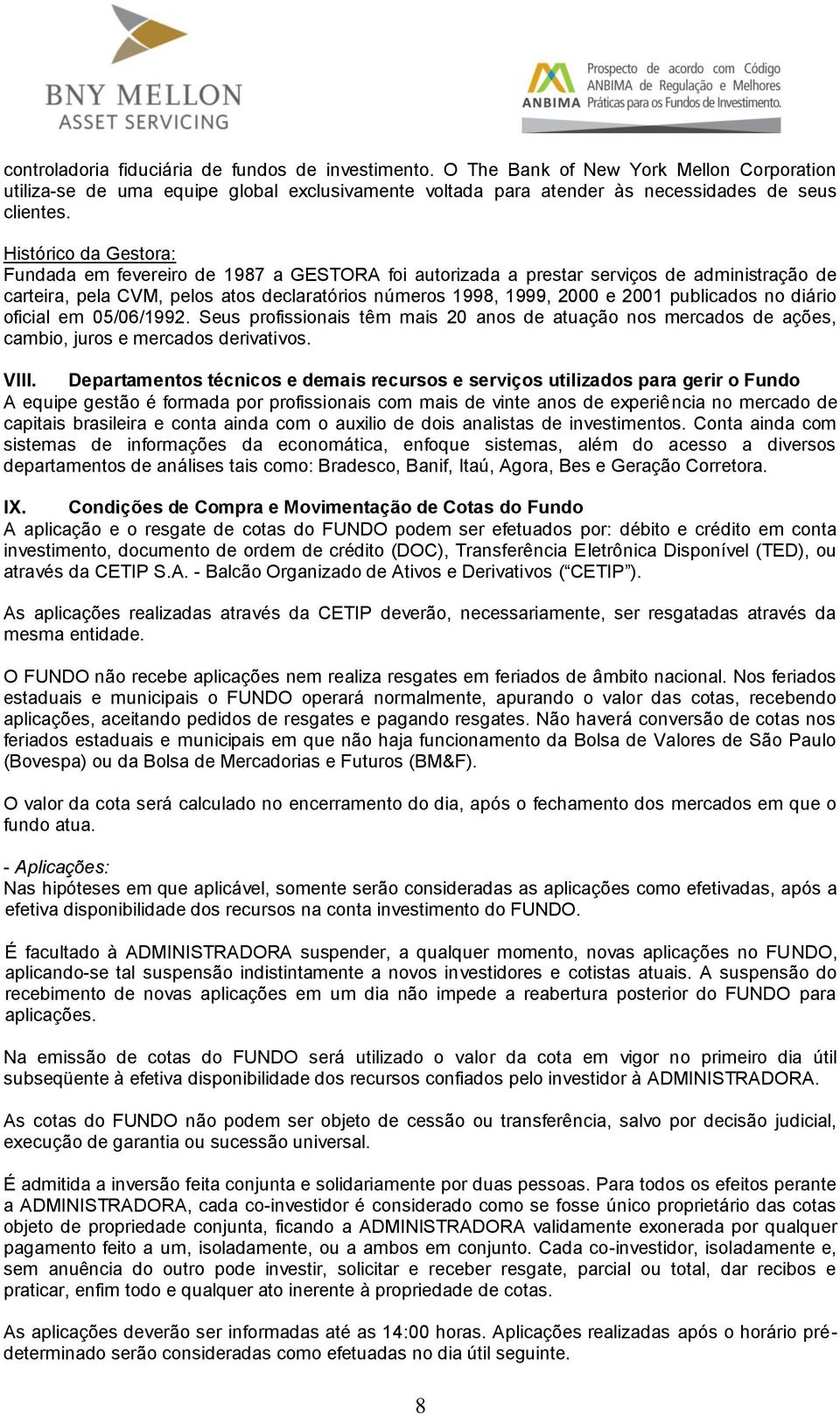 publicados no diário oficial em 05/06/1992. Seus profissionais têm mais 20 anos de atuação nos mercados de ações, cambio, juros e mercados derivativos. VIII.