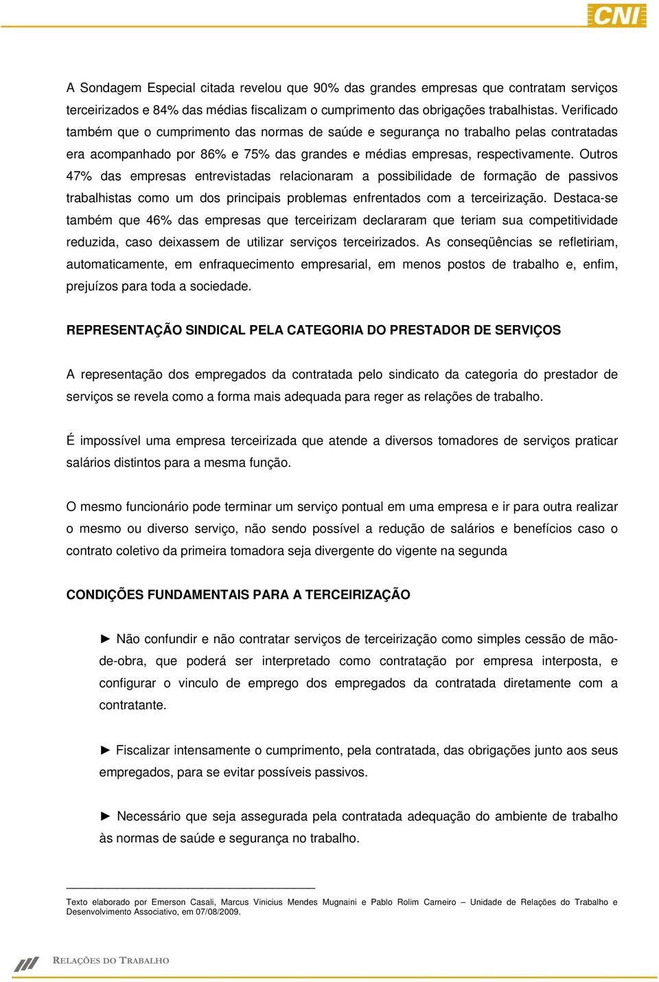 Outros 47% das empresas entrevistadas relacionaram a possibilidade de formação de passivos trabalhistas como um dos principais problemas enfrentados com a terceirização.