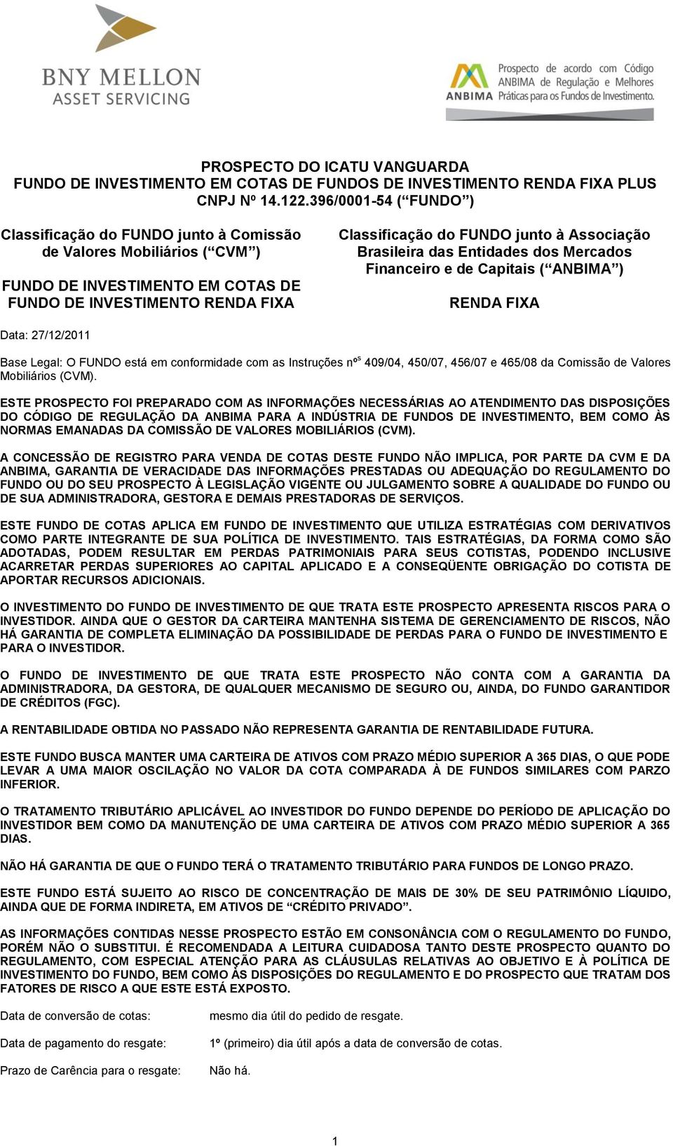 Associação Brasileira das Entidades dos Mercados Financeiro e de Capitais ( ANBIMA ) RENDA FIXA Data: 27/12/2011 Base Legal: O FUNDO está em conformidade com as Instruções nº s 409/04, 450/07, 456/07