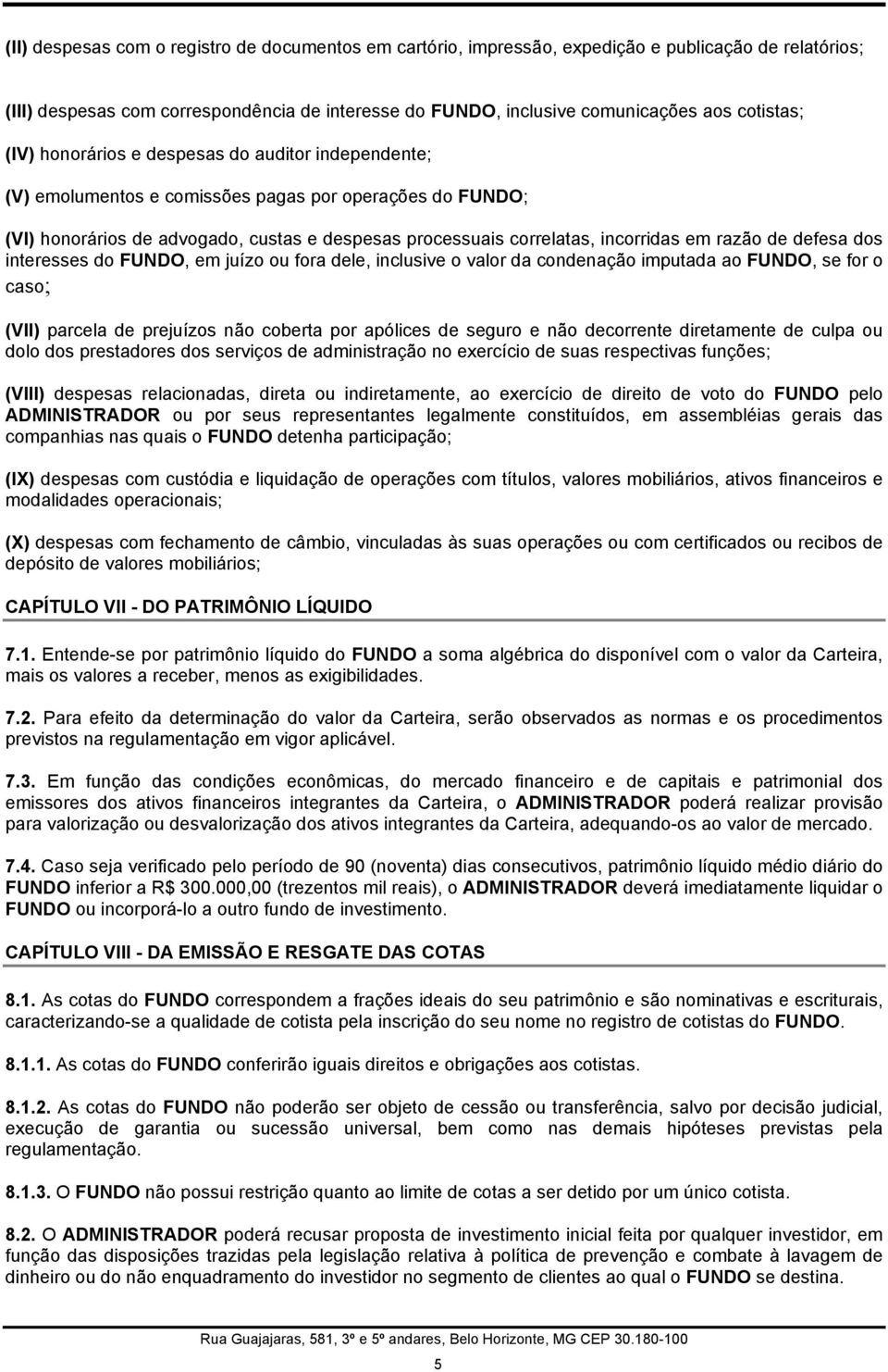 razão de defesa dos interesses do FUNDO, em juízo ou fora dele, inclusive o valor da condenação imputada ao FUNDO, se for o caso; (VII) parcela de prejuízos não coberta por apólices de seguro e não