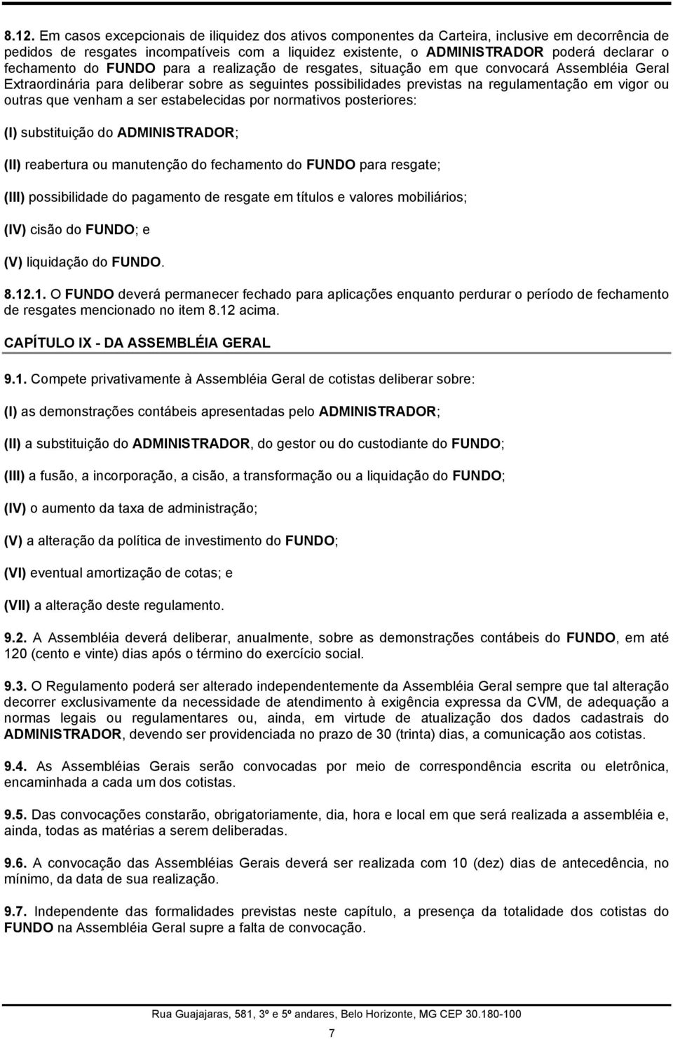 outras que venham a ser estabelecidas por normativos posteriores: (I) substituição do ADMINISTRADOR; (II) reabertura ou manutenção do fechamento do FUNDO para resgate; (III) possibilidade do