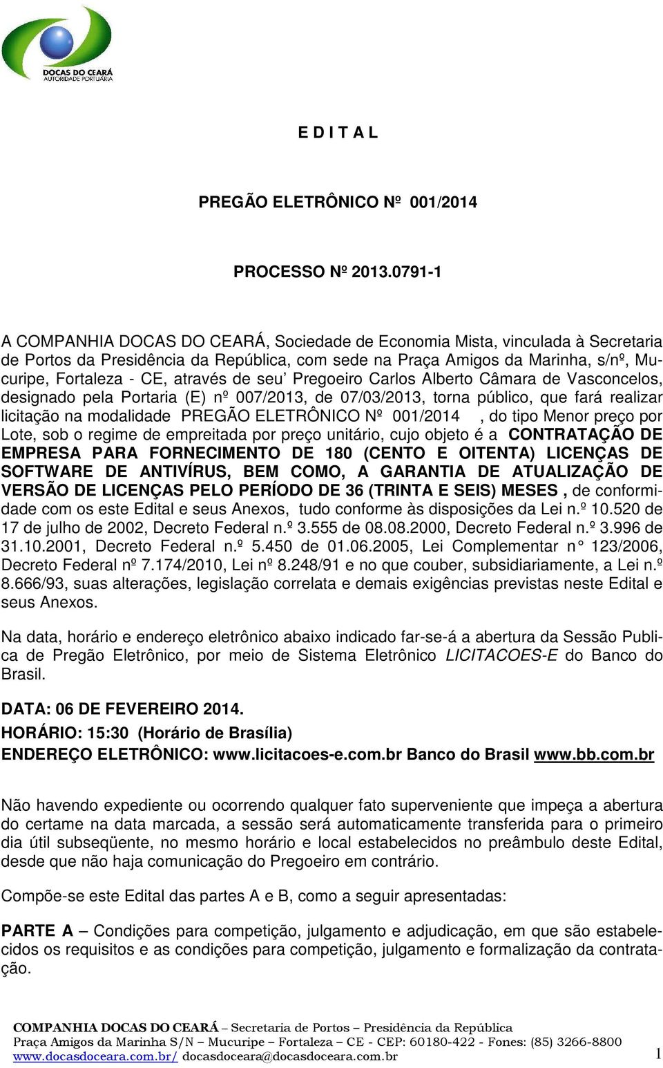 através de seu Pregoeiro Carlos Alberto Câmara de Vasconcelos, designado pela Portaria (E) nº 007/2013, de 07/03/2013, torna público, que fará realizar licitação na modalidade PREGÃO ELETRÔNICO Nº