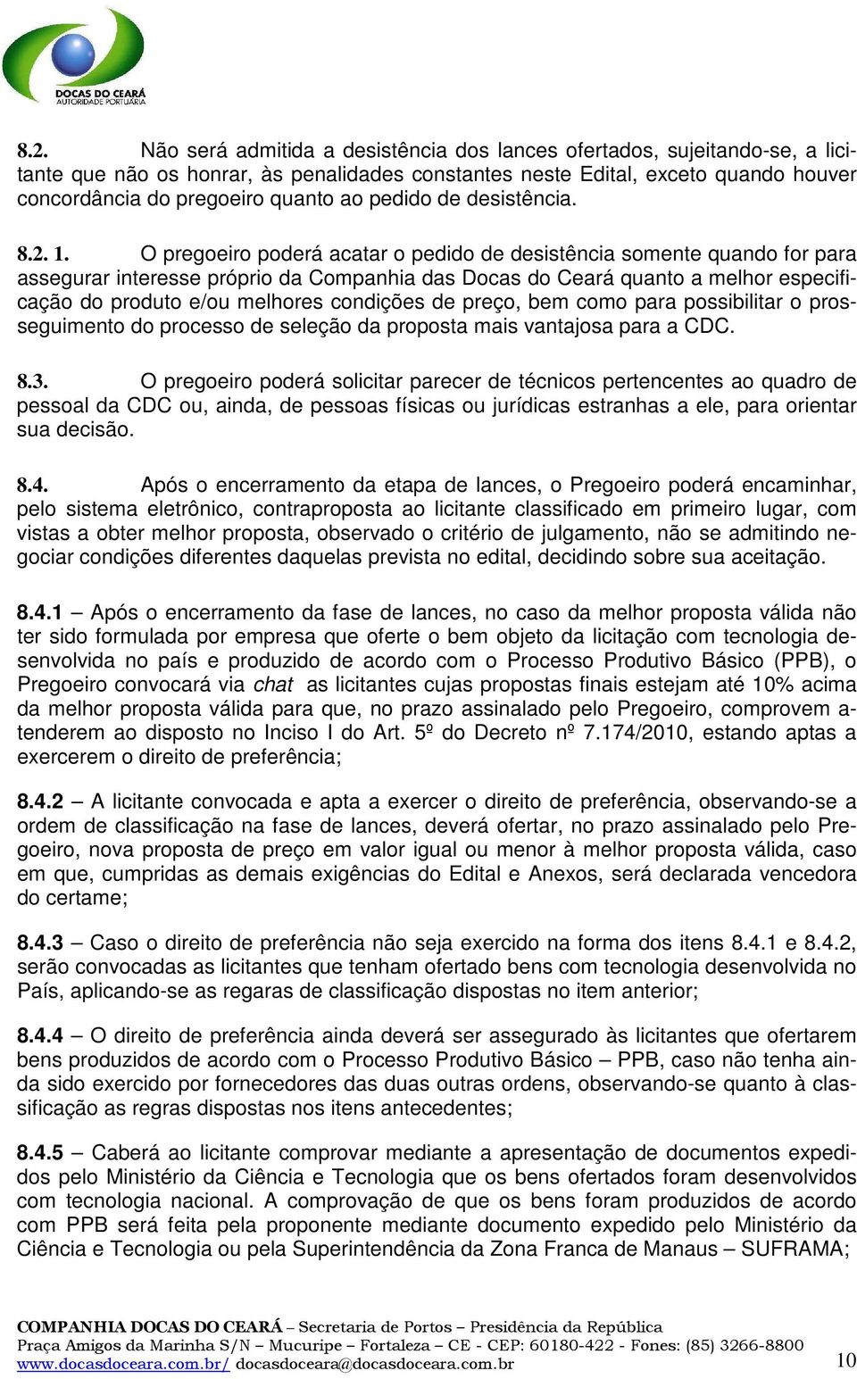 O pregoeiro poderá acatar o pedido de desistência somente quando for para assegurar interesse próprio da Companhia das Docas do Ceará quanto a melhor especificação do produto e/ou melhores condições