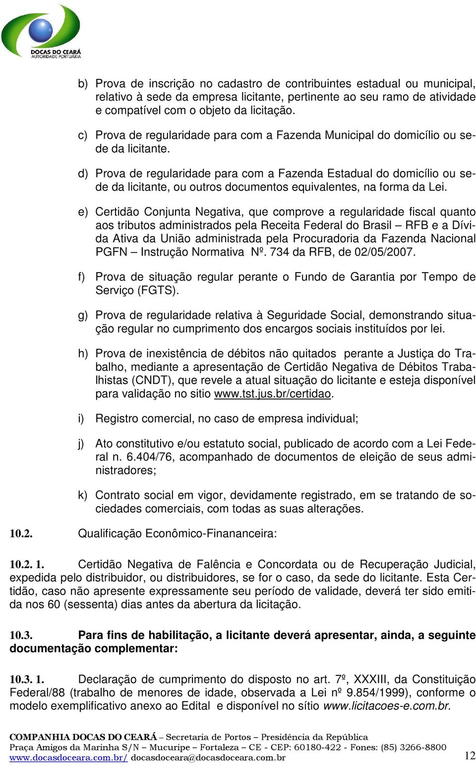 d) Prova de regularidade para com a Fazenda Estadual do domicílio ou sede da licitante, ou outros documentos equivalentes, na forma da Lei.