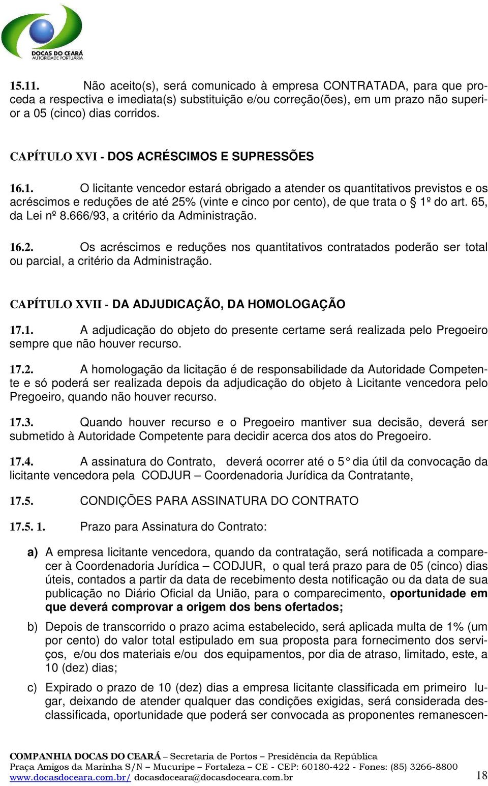 .1. O licitante vencedor estará obrigado a atender os quantitativos previstos e os acréscimos e reduções de até 25% (vinte e cinco por cento), de que trata o 1º do art. 65, da Lei nº 8.