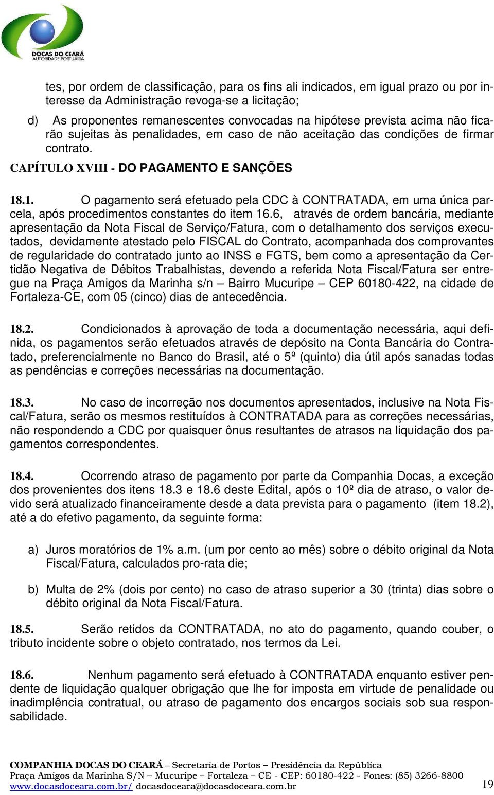 .1. O pagamento será efetuado pela CDC à CONTRATADA, em uma única parcela, após procedimentos constantes do item 16.