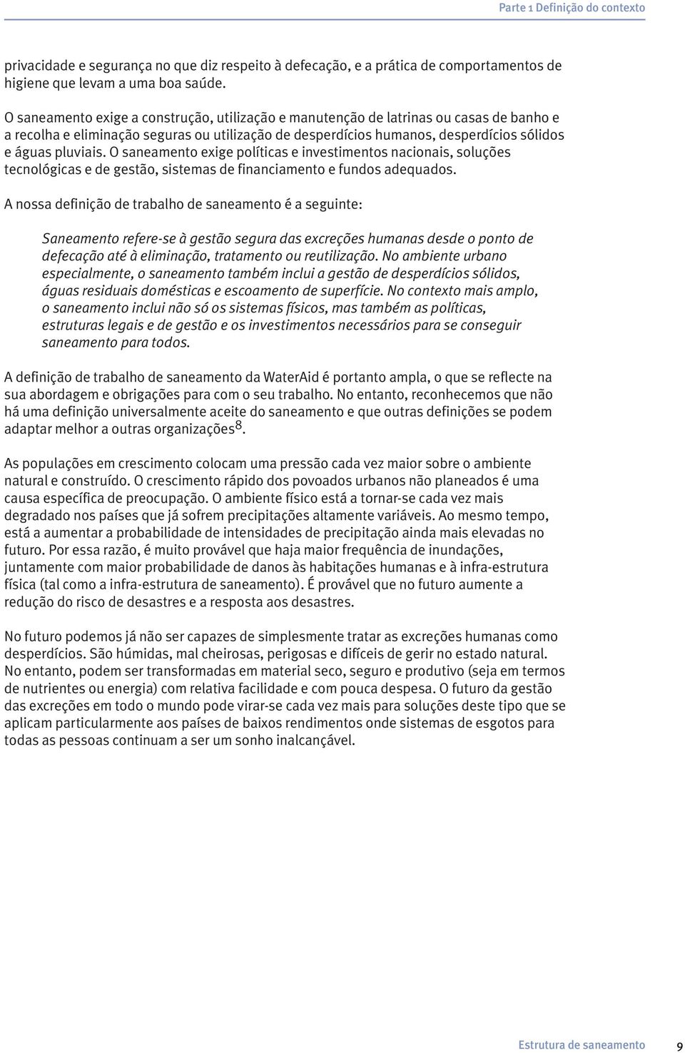 O saneamento exige políticas e investimentos nacionais, soluções tecnológicas e de gestão, sistemas de financiamento e fundos adequados.