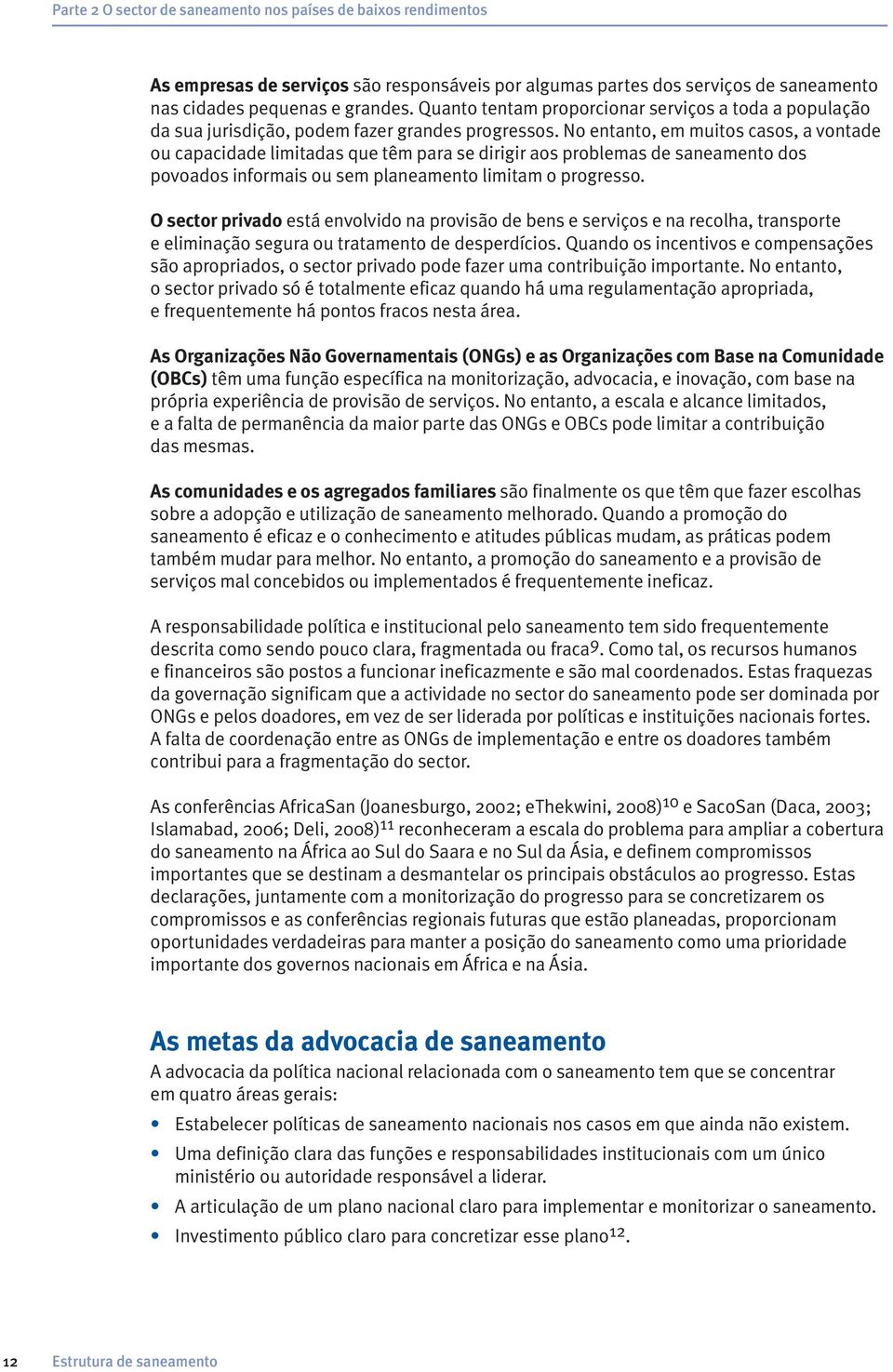 No entanto, em muitos casos, a vontade ou capacidade limitadas que têm para se dirigir aos problemas de saneamento dos povoados informais ou sem planeamento limitam o progresso.