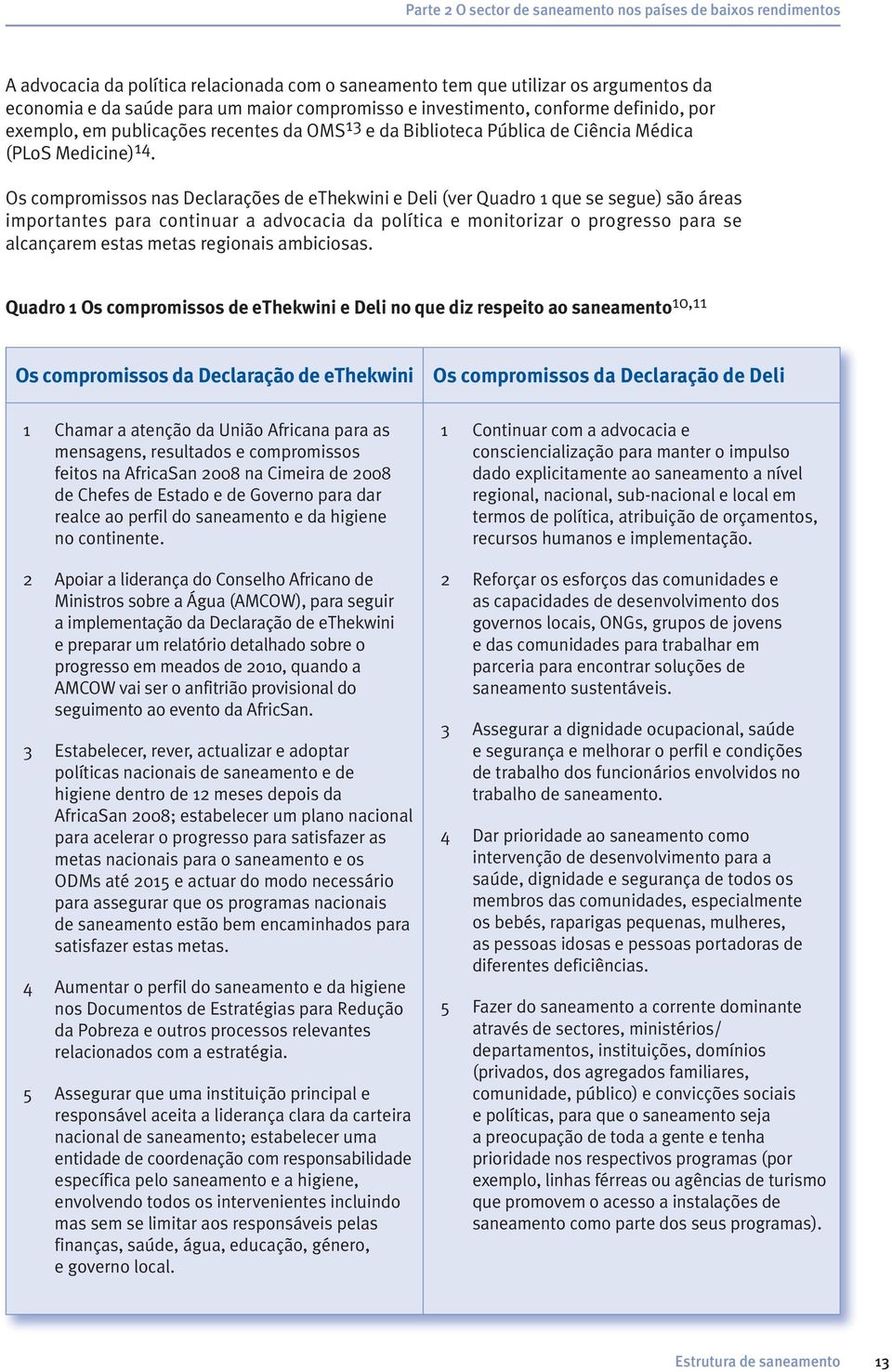 Os compromissos nas Declarações de ethekwini e Deli (ver Quadro 1 que se segue) são áreas importantes para continuar a advocacia da política e monitorizar o progresso para se alcançarem estas metas