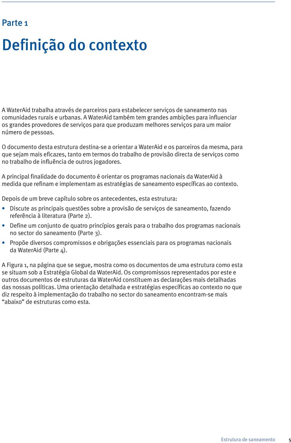 O documento desta estrutura destina-se a orientar a WaterAid e os parceiros da mesma, para que sejam mais eficazes, tanto em termos do trabalho de provisão directa de serviços como no trabalho de