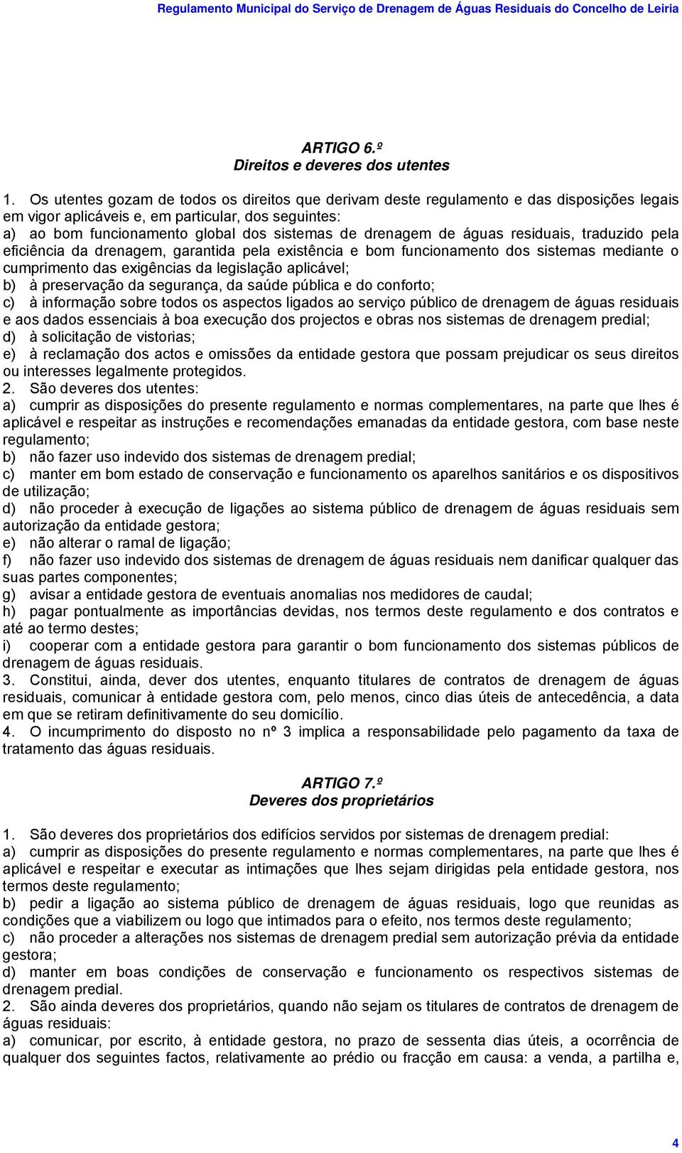 drenagem de águas residuais, traduzido pela eficiência da drenagem, garantida pela existência e bom funcionamento dos sistemas mediante o cumprimento das exigências da legislação aplicável; b) à