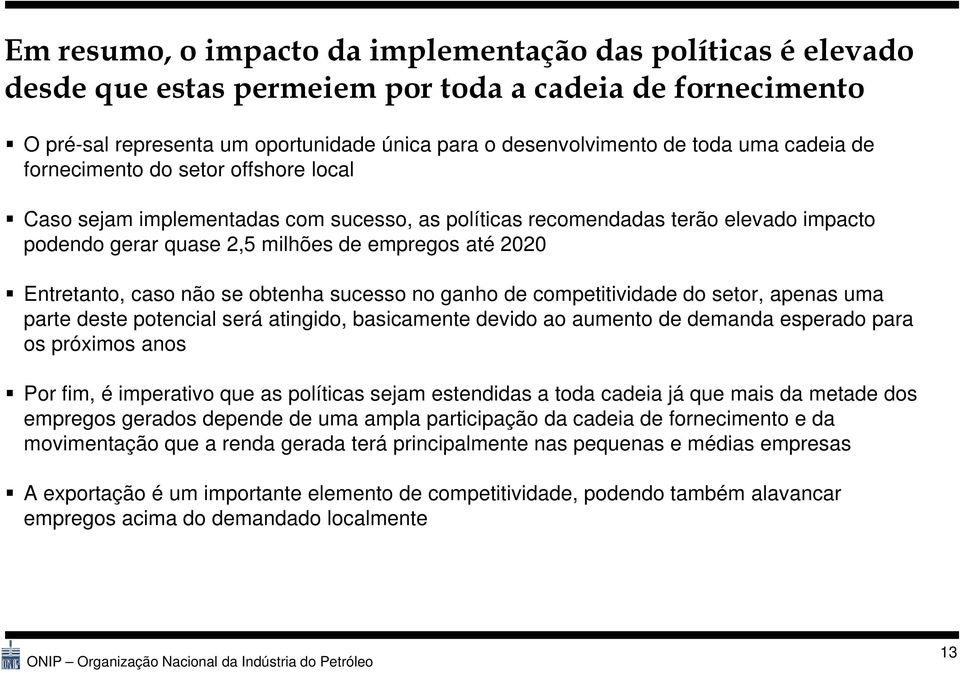 caso não se obtenha sucesso no ganho de competitividade do setor, apenas uma parte deste potencial será atingido, basicamente devido ao aumento de demanda esperado para os próximos anos Por fim, é