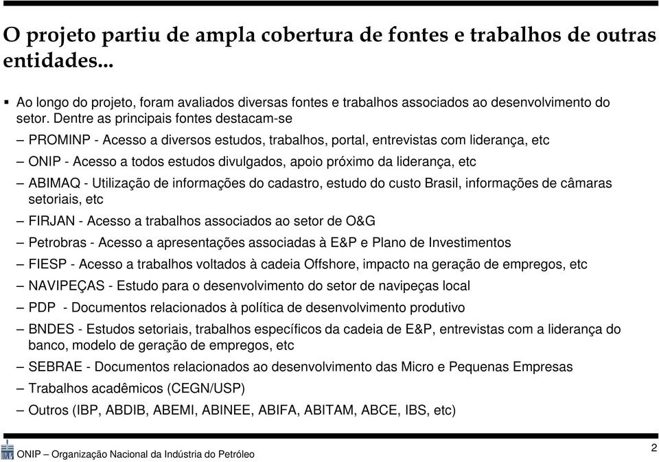 etc ABIMAQ - Utilização de informações do cadastro, estudo do custo Brasil, informações de câmaras setoriais, etc FIRJAN - Acesso a trabalhos associados ao setor de O&G Petrobras - Acesso a