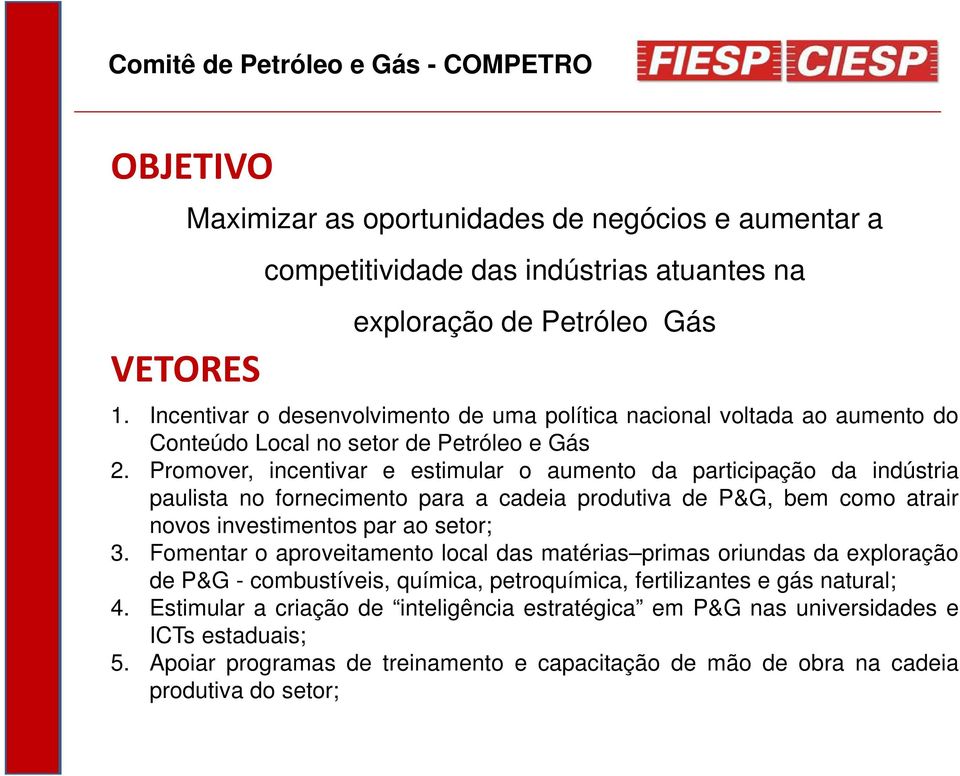 Promover, incentivar e estimular o aumento da participação da indústria paulista no fornecimento para a cadeia produtiva de P&G, bem como atrair novos investimentos par ao setor; 3.