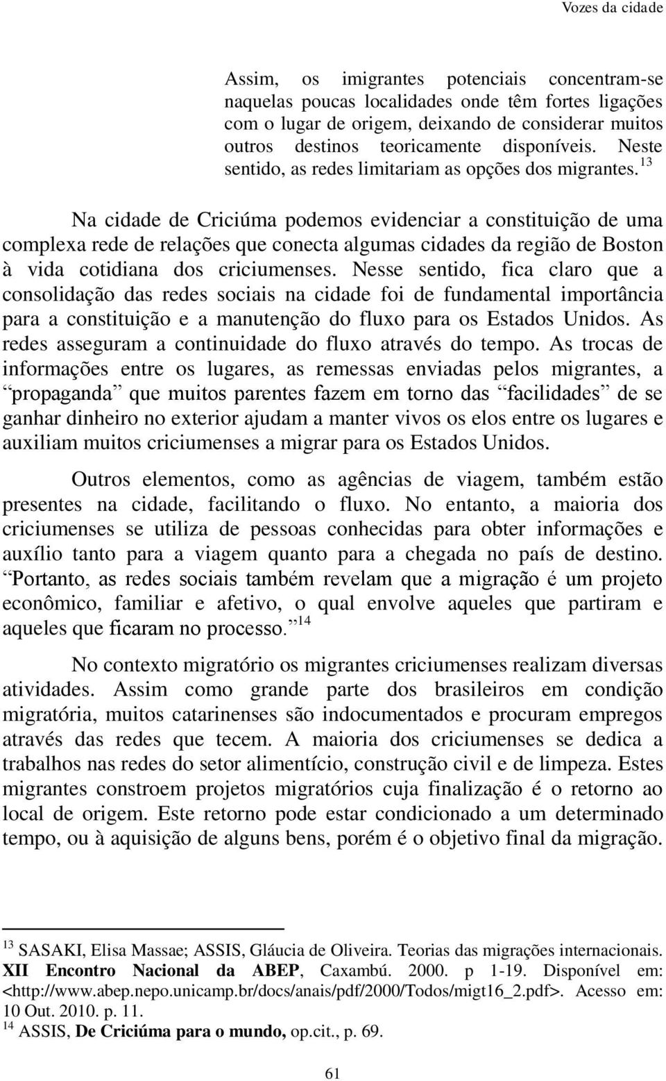 13 Na cidade de Criciúma podemos evidenciar a constituição de uma complexa rede de relações que conecta algumas cidades da região de Boston à vida cotidiana dos criciumenses.