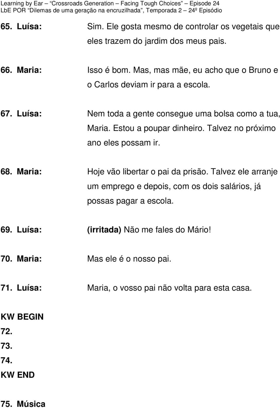 Estou a poupar dinheiro. Talvez no próximo ano eles possam ir. 68. Maria: Hoje vão libertar o pai da prisão.