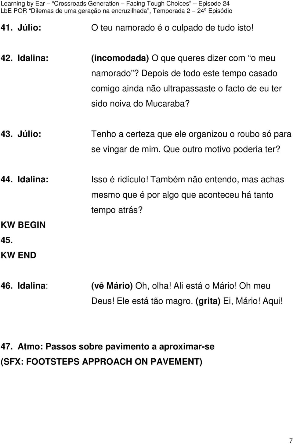 Júlio: Tenho a certeza que ele organizou o roubo só para se vingar de mim. Que outro motivo poderia ter? 44. Idalina: Isso é ridículo!