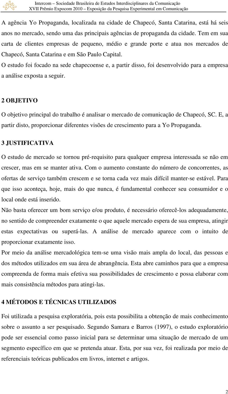 O estudo foi focado na sede chapecoense e, a partir disso, foi desenvolvido para a empresa a análise exposta a seguir.