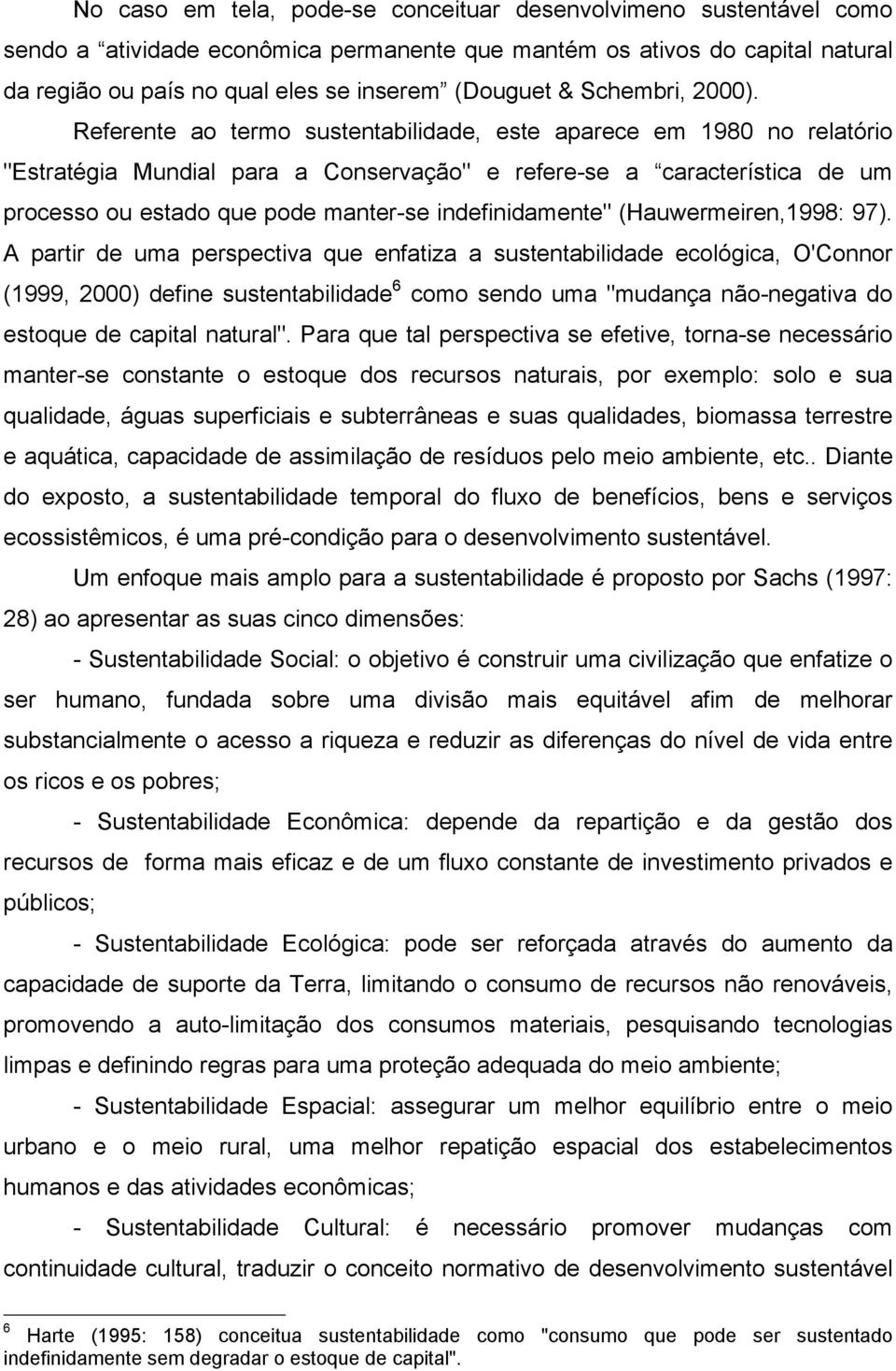 Referente ao termo sustentabilidade, este aparece em 1980 no relatório "Estratégia Mundial para a Conservação" e refere-se a característica de um processo ou estado que pode manter-se