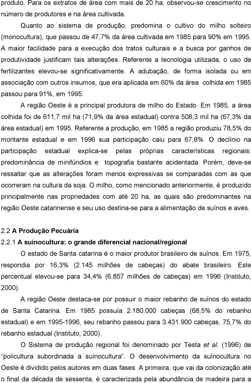 A maior facilidade para a execução dos tratos culturais e a busca por ganhos de produtividade justificam tais alterações.