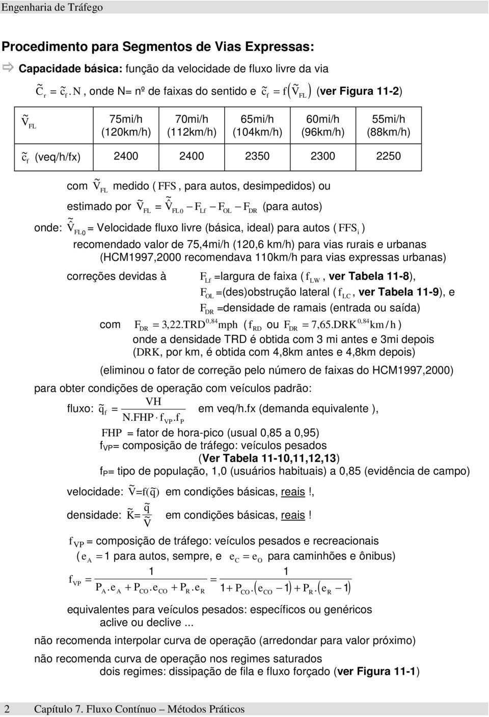 com V FL medido ( FFS, para autos, desimpedidos) ou estimado por V = V ˆ F F F (para autos) FL FL0 Lf ode: $ V FL 0 = Velocidade fluxo livre (básica, ideal) para autos ( FFS i ) OL DR recomedado