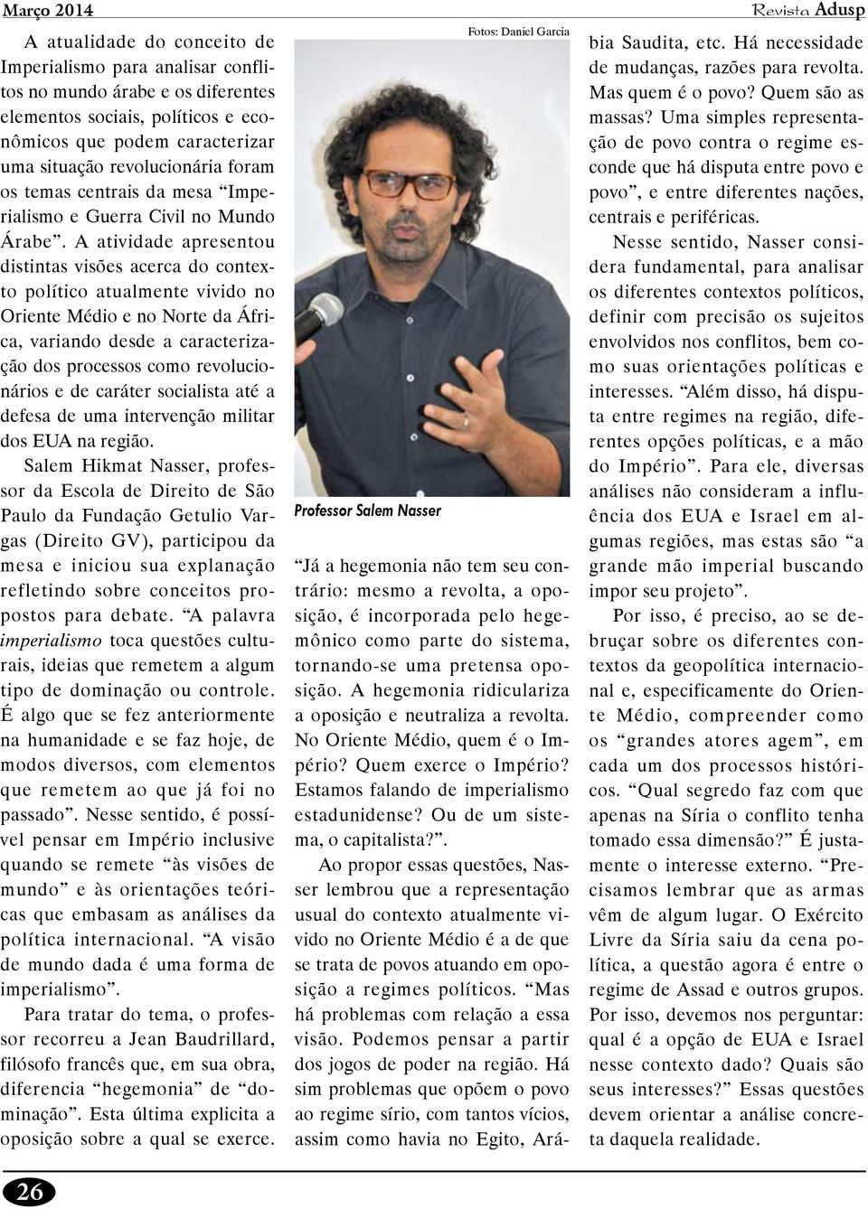 A atividade apresentou distintas visões acerca do contexto político atualmente vivido no Oriente Médio e no Norte da África, variando desde a caracterização dos processos como revolucionários e de