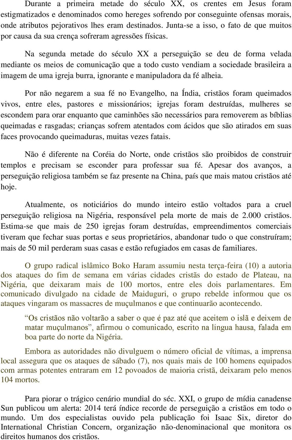 Na segunda metade do século XX a perseguição se deu de forma velada mediante os meios de comunicação que a todo custo vendiam a sociedade brasileira a imagem de uma igreja burra, ignorante e