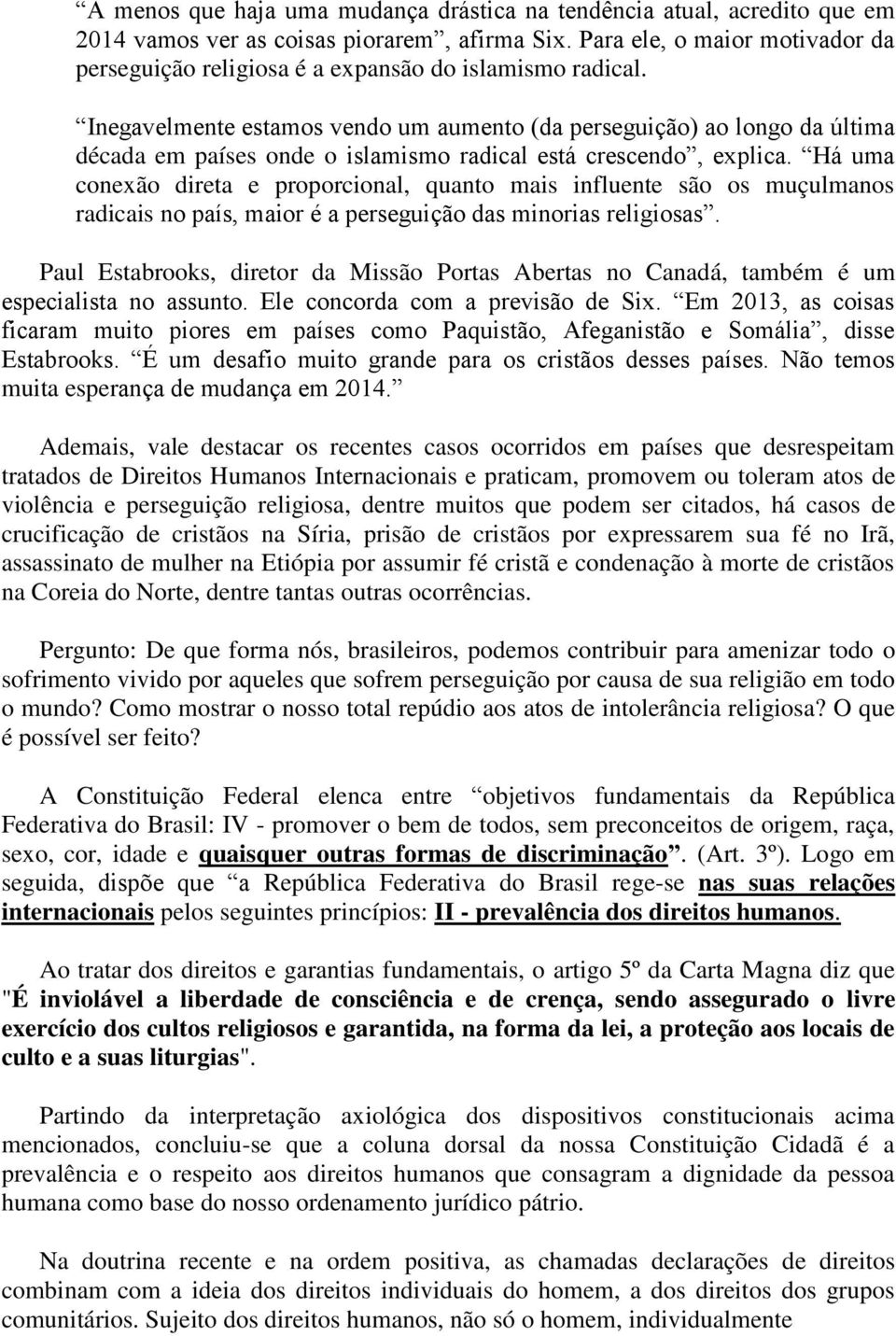 Inegavelmente estamos vendo um aumento (da perseguição) ao longo da última década em países onde o islamismo radical está crescendo, explica.