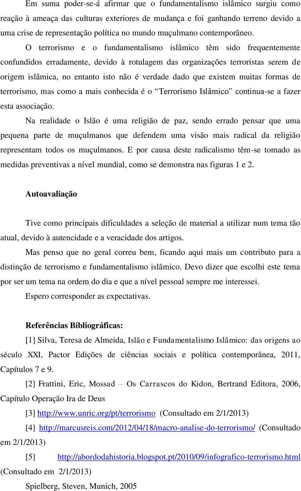 O terrorismo e o fundamentalismo islâmico têm sido frequentemente confundidos erradamente, devido à rotulagem das organizações terroristas serem de origem islâmica, no entanto isto não é verdade dado