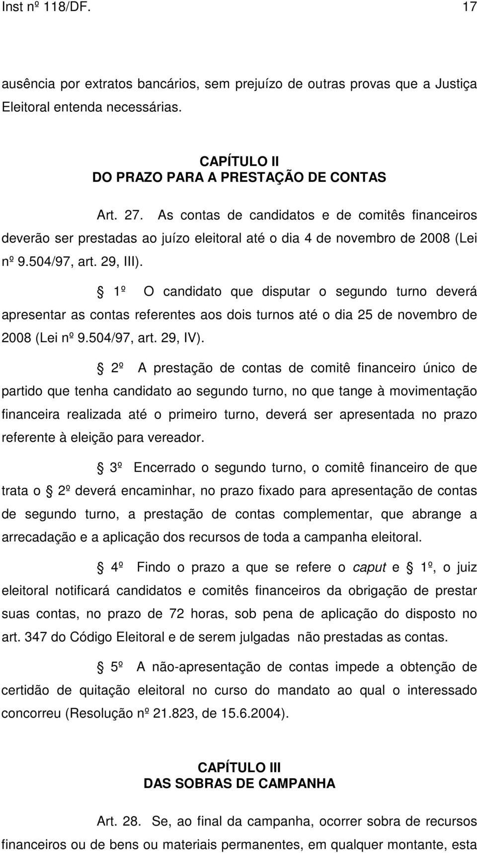 1º O candidato que disputar o segundo turno deverá apresentar as contas referentes aos dois turnos até o dia 25 de novembro de 2008 (Lei nº 9.504/97, art. 29, IV).