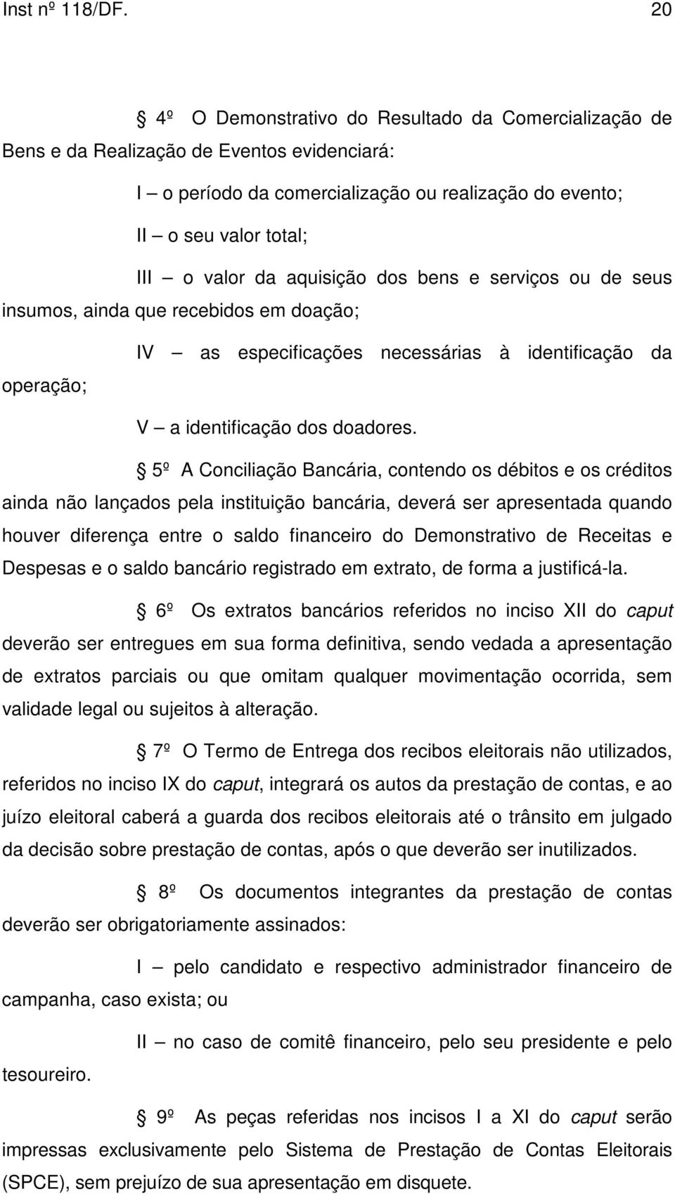 aquisição dos bens e serviços ou de seus insumos, ainda que recebidos em doação; operação; IV as especificações necessárias à identificação da V a identificação dos doadores.