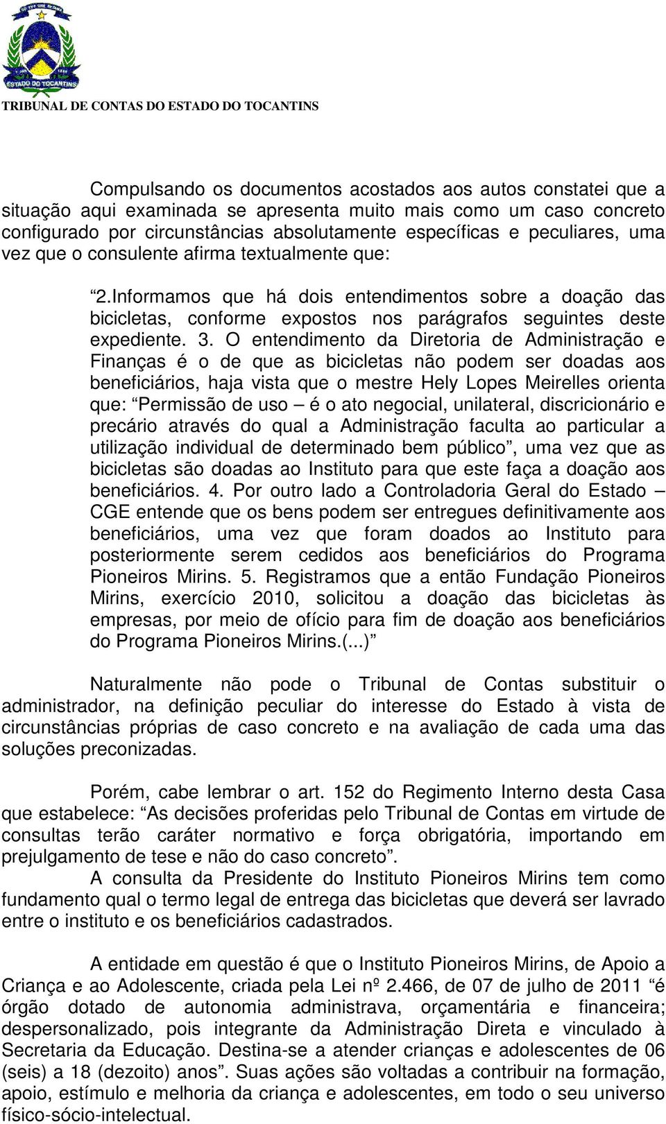 O entendimento da Diretoria de Administração e Finanças é o de que as bicicletas não podem ser doadas aos beneficiários, haja vista que o mestre Hely Lopes Meirelles orienta que: Permissão de uso é o