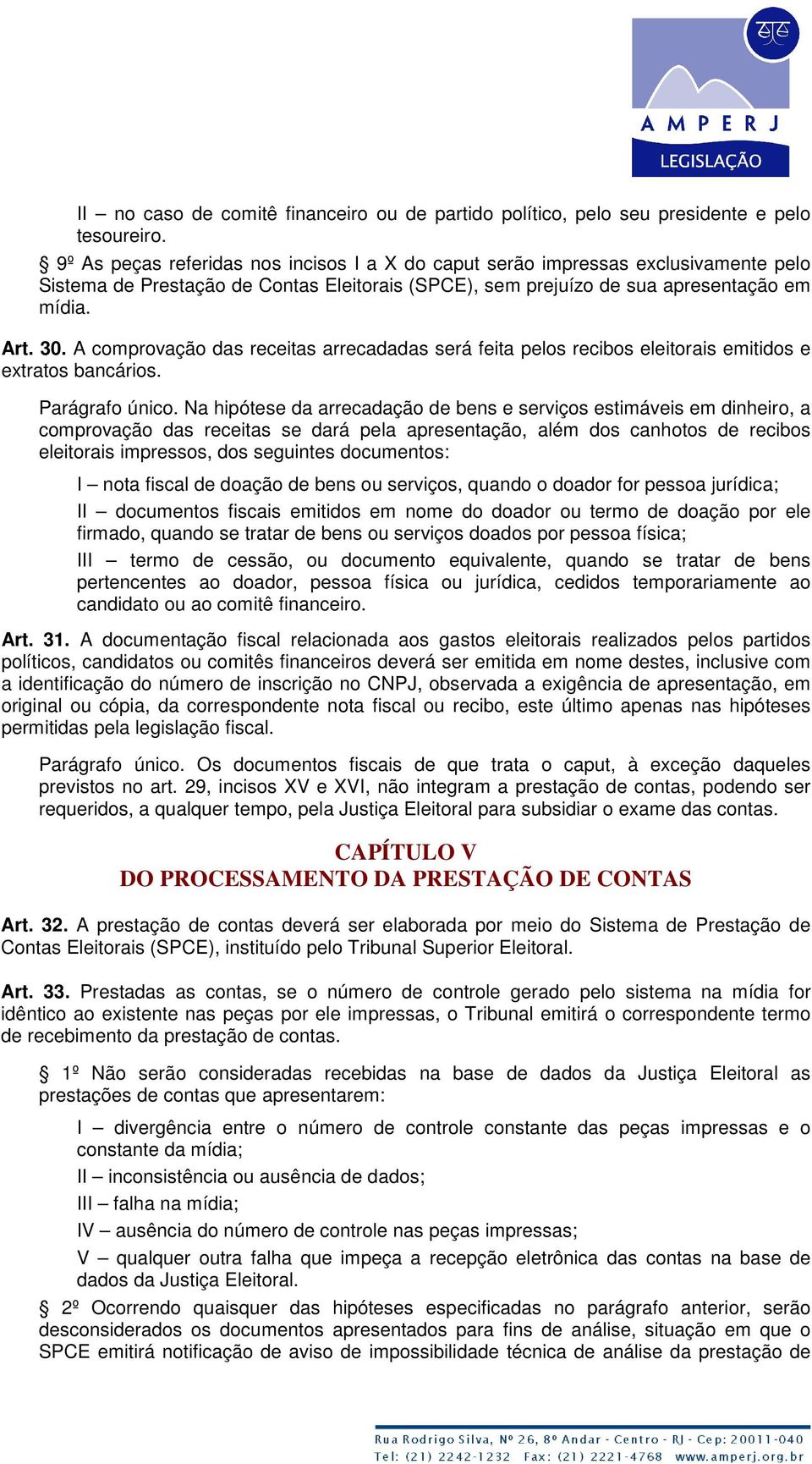 A comprovação das receitas arrecadadas será feita pelos recibos eleitorais emitidos e extratos bancários. Parágrafo único.