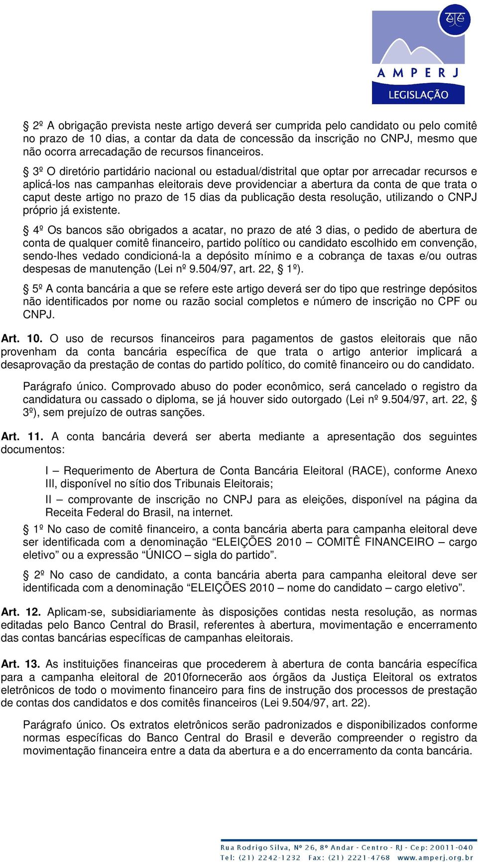 3º O diretório partidário nacional ou estadual/distrital que optar por arrecadar recursos e aplicá-los nas campanhas eleitorais deve providenciar a abertura da conta de que trata o caput deste artigo