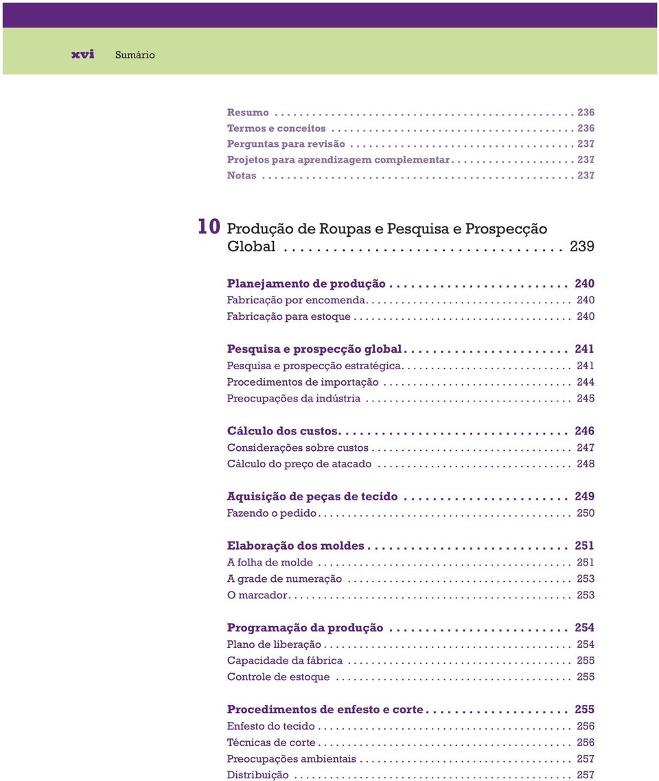 ................................. 239 Planejamento de produção......................... 240 Fabricação por encomenda................................... 240 Fabricação para estoque.