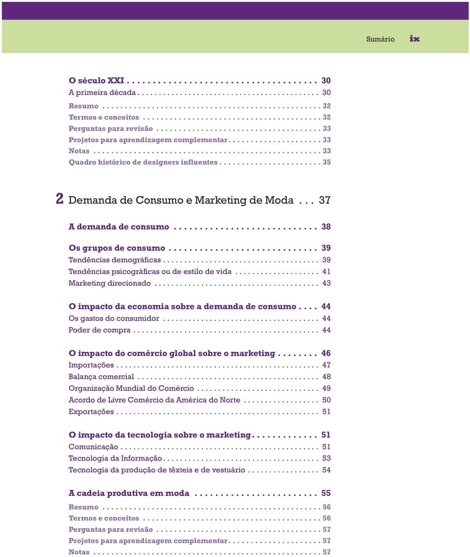 .................................................. 33 Quadro histórico de designers influentes....................... 35 2 Demanda de Consumo e Marketing de Moda... 37 A demanda de consumo.