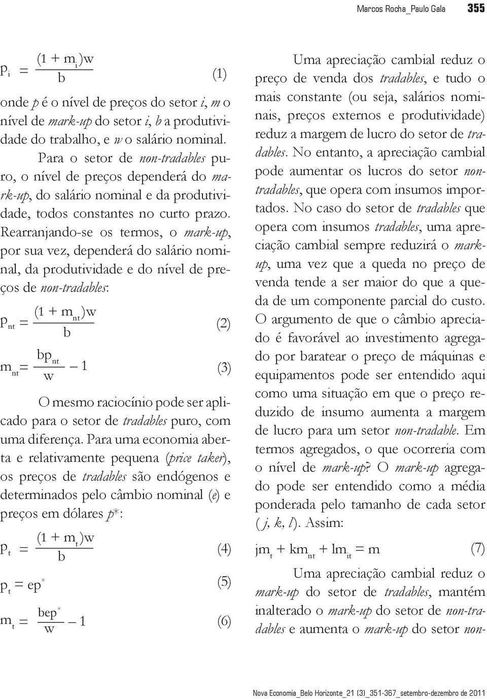 Rearranjando-se os termos, o mark-up, por sua vez, dependerá do saláro nomnal, da produtvdade e do nível de preços de non-tradables: p nt m nt = (1 + m nt )w = b bp nt 1 w O mesmo racocíno pode ser