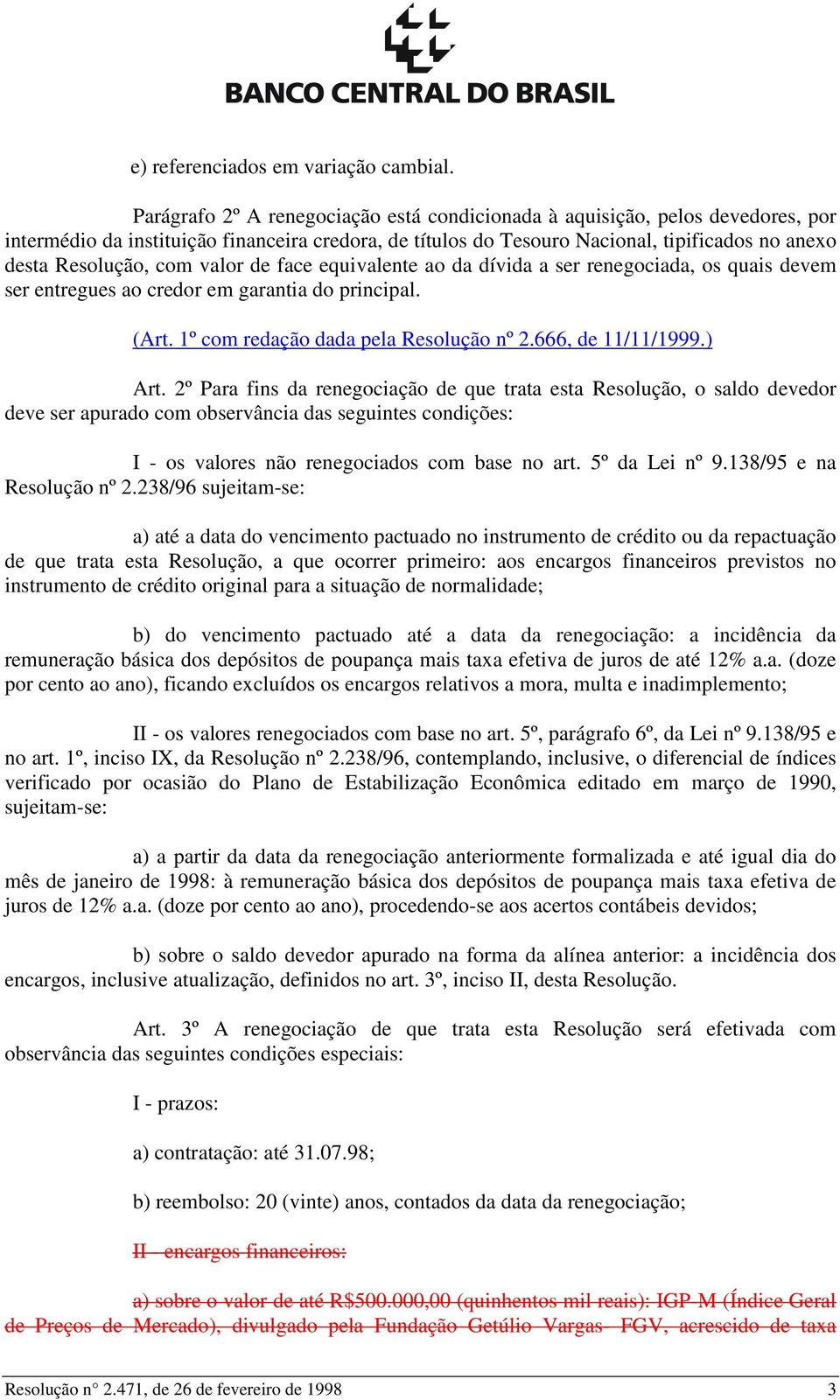 valor de face equivalente ao da dívida a ser renegociada, os quais devem ser entregues ao credor em garantia do principal. (Art. 1º com redação dada pela Resolução nº 2.666, de 11/11/1999.) Art.